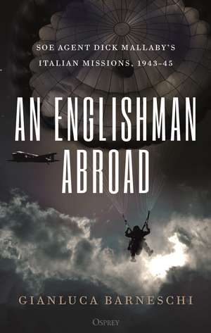 An Englishman Abroad: SOE agent Dick Mallaby’s Italian missions, 1943–45 de Gianluca Barneschi