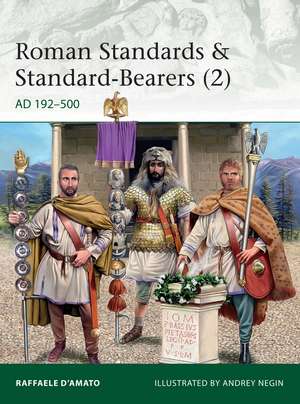 Roman Standards & Standard-Bearers (2): AD 192–500 de Raffaele D’Amato