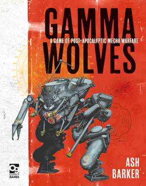 Gamma Wolves: A Game of Post-apocalyptic Mecha Warfare de Ash Barker