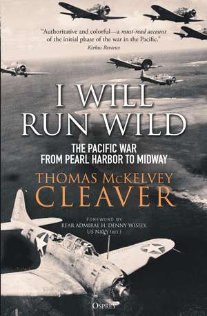 I Will Run Wild: The Pacific War from Pearl Harbor to Midway de Thomas McKelvey Cleaver