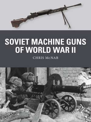 Soviet Machine Guns of World War II de Chris McNab