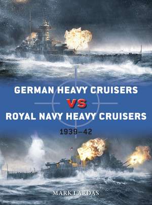 German Heavy Cruisers vs Royal Navy Heavy Cruisers: 1939–42 de Mark Lardas