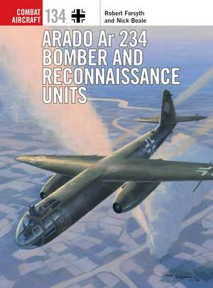 Arado Ar 234 Bomber and Reconnaissance Units de Robert Forsyth