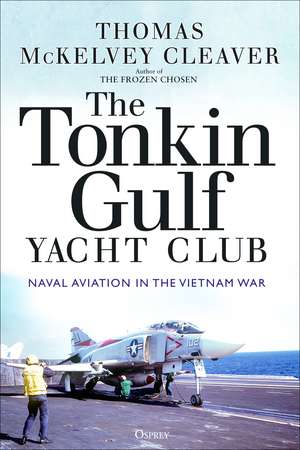 The Tonkin Gulf Yacht Club: Naval Aviation in the Vietnam War de Thomas McKelvey Cleaver