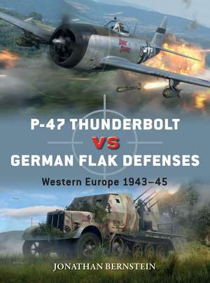 P-47 Thunderbolt vs German Flak Defenses: Western Europe 1943–45 de Jonathan Bernstein