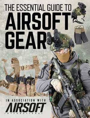 The Essential Guide to Airsoft Gear de Ebcon Publishing