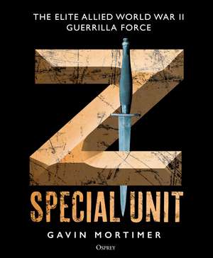 Z Special Unit: The Elite Allied World War II Guerrilla Force de Gavin Mortimer