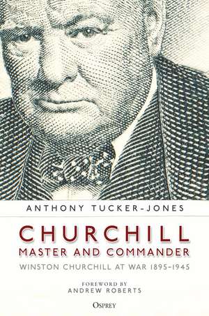 Churchill, Master and Commander: Winston Churchill at War 1895–1945 de Anthony Tucker-Jones