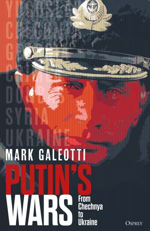 Putin's Wars: From Chechnya to Ukraine de Mark Galeotti