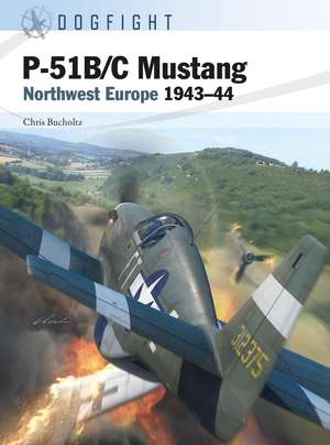 P-51B/C Mustang: Northwest Europe 1943–44 de Chris Bucholtz