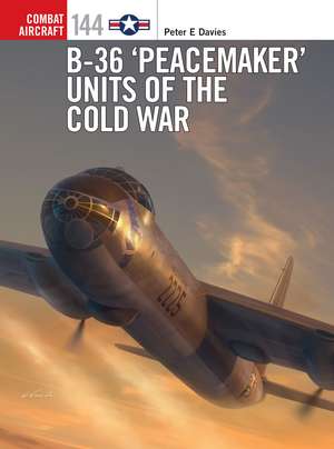 B-36 ‘Peacemaker’ Units of the Cold War de Peter E. Davies