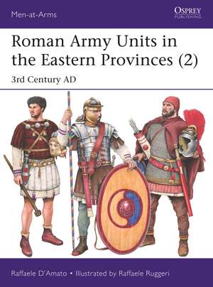 Roman Army Units in the Eastern Provinces (2): 3rd Century AD de Raffaele D’Amato