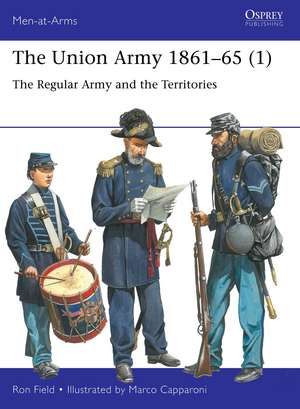 The Union Army 1861–65 (1): The Regular Army and the Territories de Ron Field