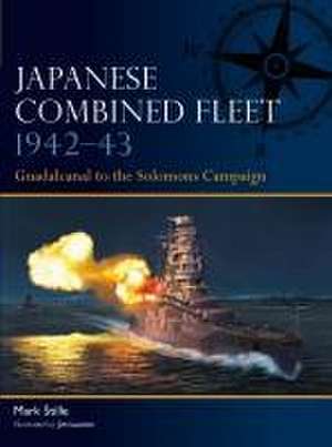 Japanese Combined Fleet 1942–43: Guadalcanal to the Solomons Campaign de Mark Stille