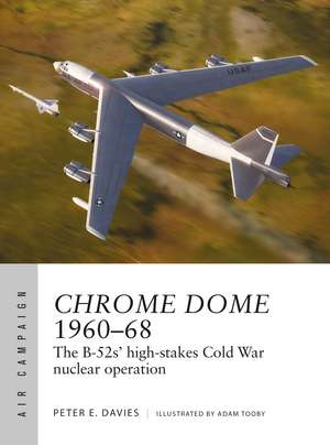 Chrome Dome 1960–68: The B-52s' high-stakes Cold War nuclear operation de Peter E. Davies