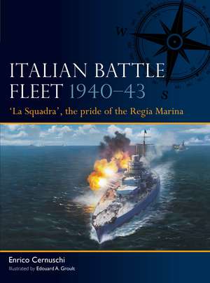 Italian Battle Fleet 1940–43: 'La Squadra', the pride of the Regia Marina de Enrico Cernuschi