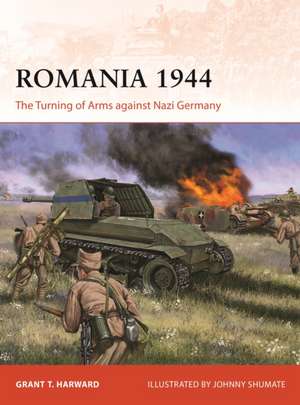 Romania 1944: The Turning of Arms against Nazi Germany de Grant Harward