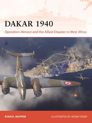 Dakar 1940: Operation Menace and the Allied Disaster in West Africa de Ryan K. Noppen
