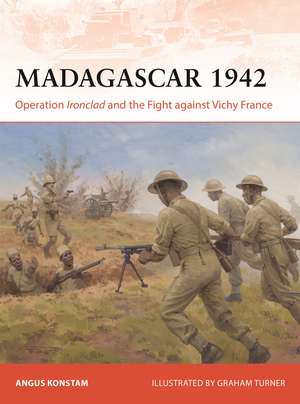 Madagascar 1942: Operation Ironclad and the Fight against Vichy France de Angus Konstam
