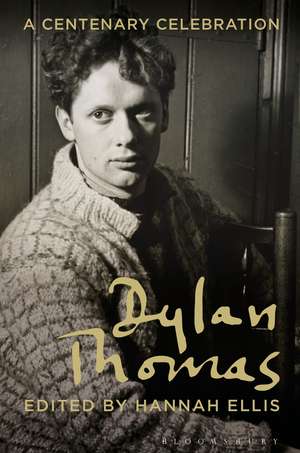 Dylan Thomas: A Centenary Celebration de Hannah Ellis