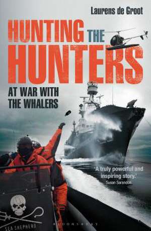 Hunting the Hunters: At War with the Whalers de Laurens de Groot