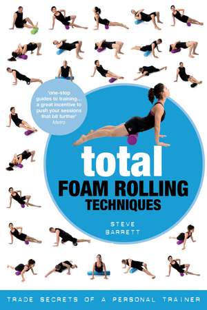 Total Foam Rolling Techniques: Trade Secrets of a Personal Trainer de Steve Barrett