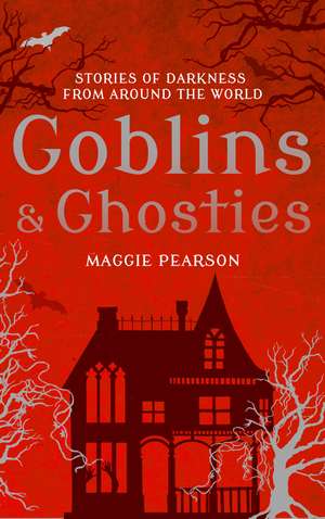 Goblins and Ghosties: Stories of Darkness from Around the World de Maggie Pearson