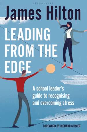 Leading from the Edge: A School Leader’s Guide to Recognising and Overcoming Stress de James Hilton