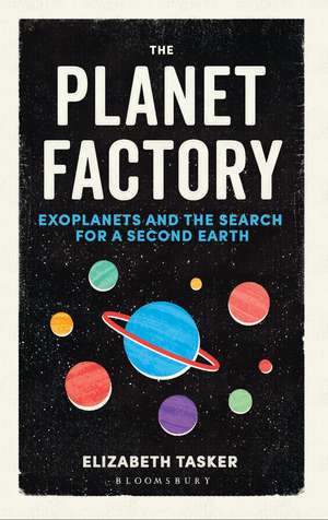 The Planet Factory: Exoplanets and the Search for a Second Earth de Elizabeth Tasker