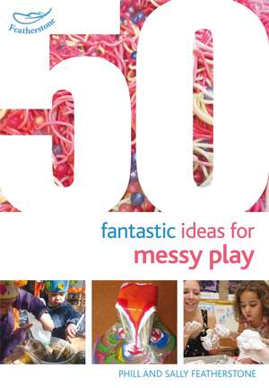 50 Fantastic Ideas for Messy Play de Sally Featherstone