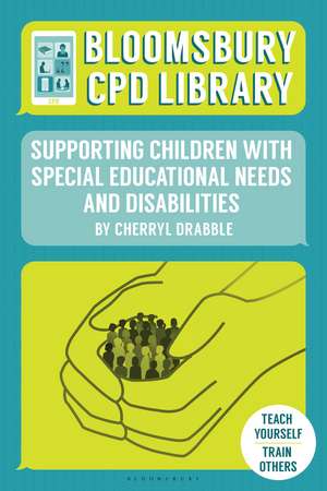 Bloomsbury CPD Library: Supporting Children with Special Educational Needs and Disabilities de Cherryl Drabble