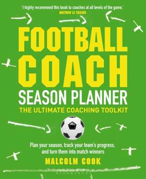 Football Coach Season Planner: The Ultimate Coaching Toolkit de Malcolm Cook