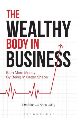 The Wealthy Body In Business: Earn More Money By Being In Better Shape de Tim Bean