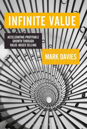 Infinite Value: Accelerating Profitable Growth Through Value-based Selling de Mark Davies