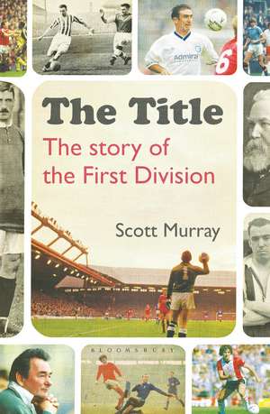 The Title: The Story of the First Division de Scott Murray