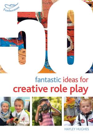 50 Fantastic Ideas for Creative Role Play de Hayley Hughes