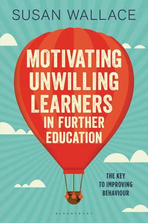 Motivating Unwilling Learners in Further Education: The key to improving behaviour de Dr Susan Wallace