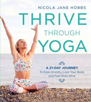 Thrive Through Yoga: A 21-Day Journey to Ease Anxiety, Love Your Body and Feel More Alive de Nicola Jane Hobbs