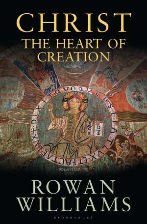 Christ the Heart of Creation de The Right Reverend and Right Honourable Lord Williams of Oystermouth Rowan Williams