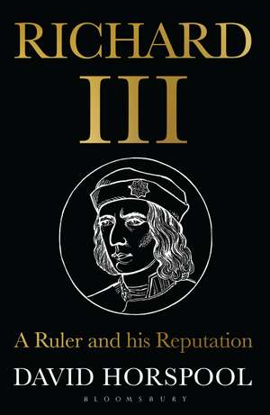 Richard III: A Ruler and his Reputation de David Horspool