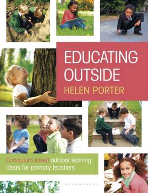 Educating Outside: Curriculum-linked outdoor learning ideas for primary teachers de Helen Porter