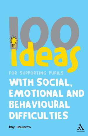 100 Ideas for Supporting Pupils with Social, Emotional and Behavioural Difficulties de Roy Howarth