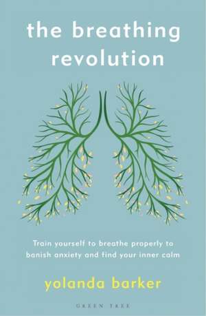 The Breathing Revolution: Train yourself to breathe properly to banish anxiety and find your inner calm de Yolanda Barker