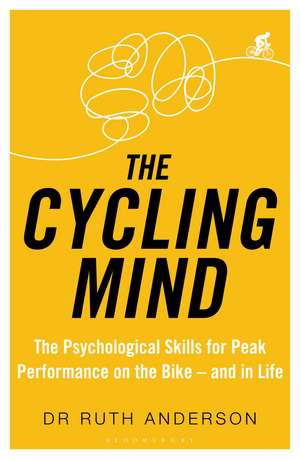 The Cycling Mind: The Psychological Skills for Peak Performance on the Bike - and in Life de Dr Ruth Anderson