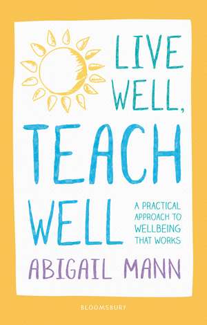 Live Well, Teach Well: A practical approach to wellbeing that works de Abigail Mann