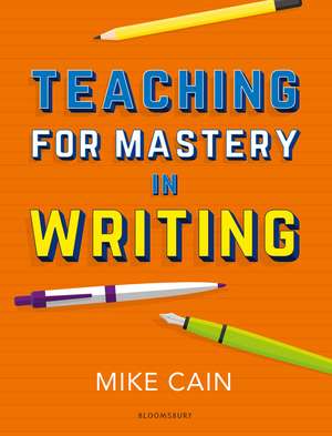 Teaching for Mastery in Writing: A strategy for helping children get good at words de MIKE CAIN