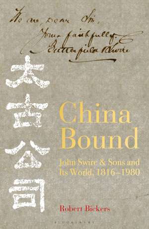 China Bound: John Swire & Sons and Its World, 1816 – 1980 de Robert Bickers