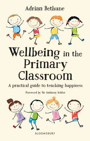 Wellbeing in the Primary Classroom: A practical guide to teaching happiness and positive mental health de Adrian Bethune