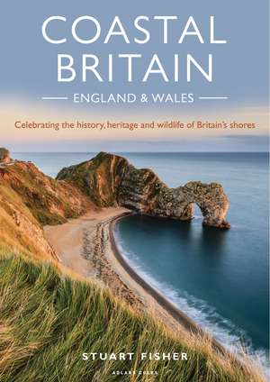 Coastal Britain: England and Wales: Celebrating the history, heritage and wildlife of Britain's shores de Stuart Fisher