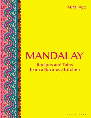 Mandalay: Recipes and Tales from a Burmese Kitchen de MiMi Aye